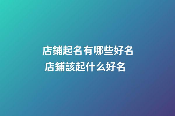 店鋪起名有哪些好名 店鋪該起什么好名-第1張-店鋪起名-玄機派